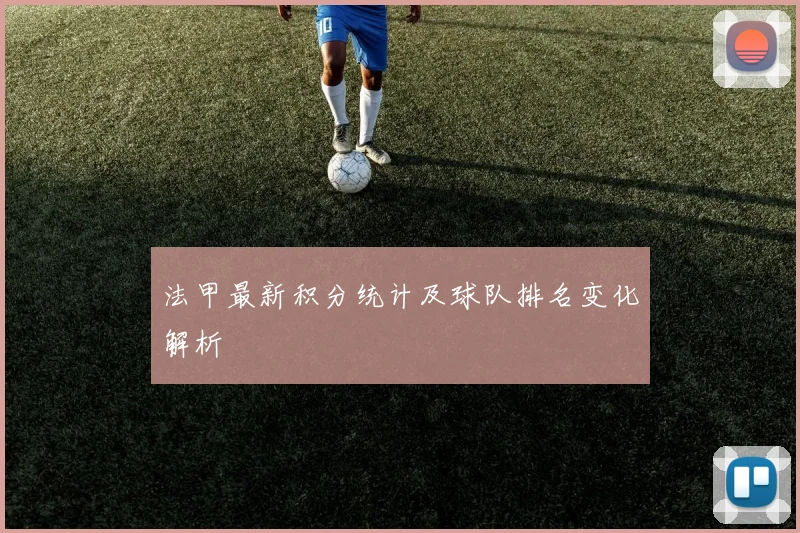 法甲最新积分统计及球队排名变化解析