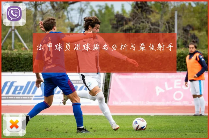 法甲球员进球排名分析与最佳射手