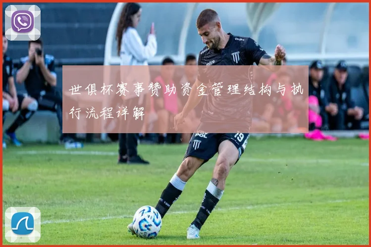 世俱杯赛事赞助资金管理结构与执行流程详解