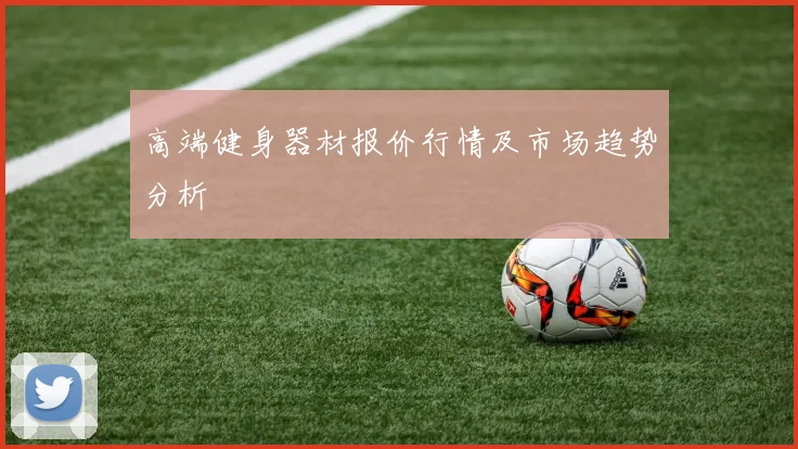 高端健身器材报价行情及市场趋势分析